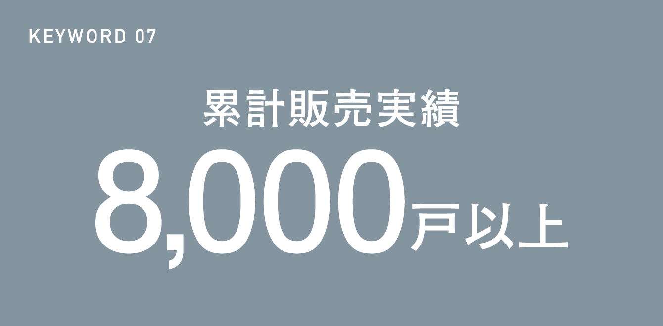 KEYWORD 07 累計販売実績8,000戸以上